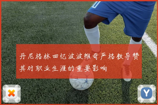 丹尼格林回忆波波维奇严格教导赞其对职业生涯的重要影响