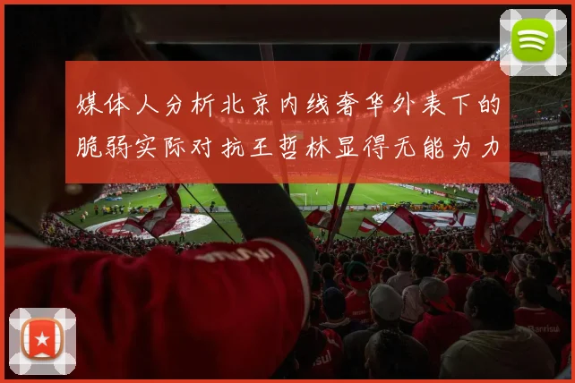 媒体人分析北京内线奢华外表下的脆弱实际对抗王哲林显得无能为力